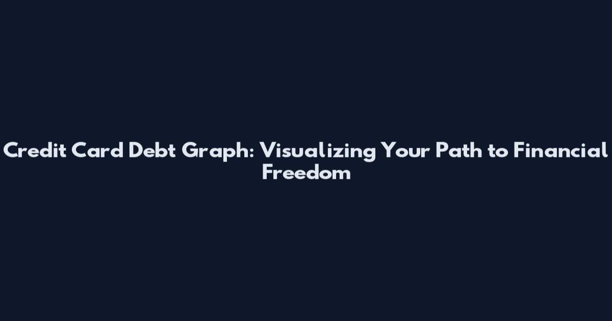 Credit Card Debt Graph: Visualizing Your Path to Financial Freedom