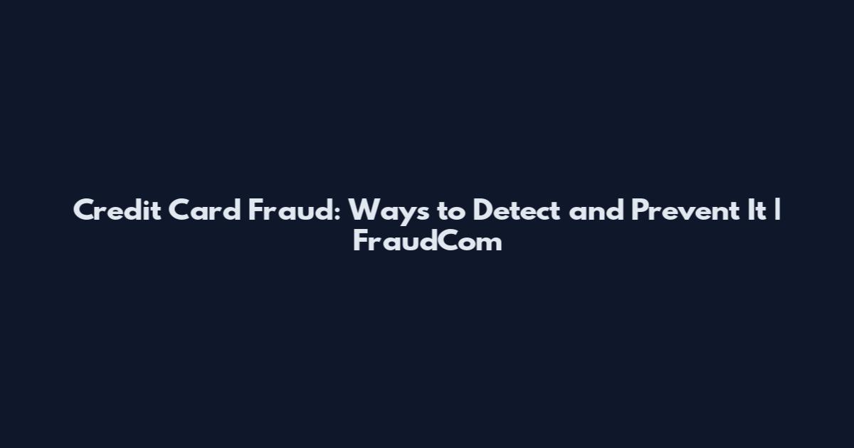 Credit Card Fraud: Ways to Detect and Prevent It | FraudCom
