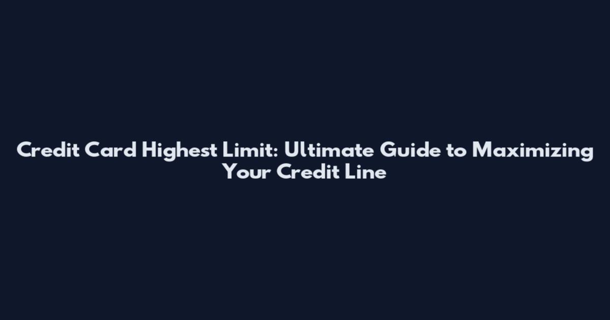 Credit Card Highest Limit: Ultimate Guide to Maximizing Your Credit Line