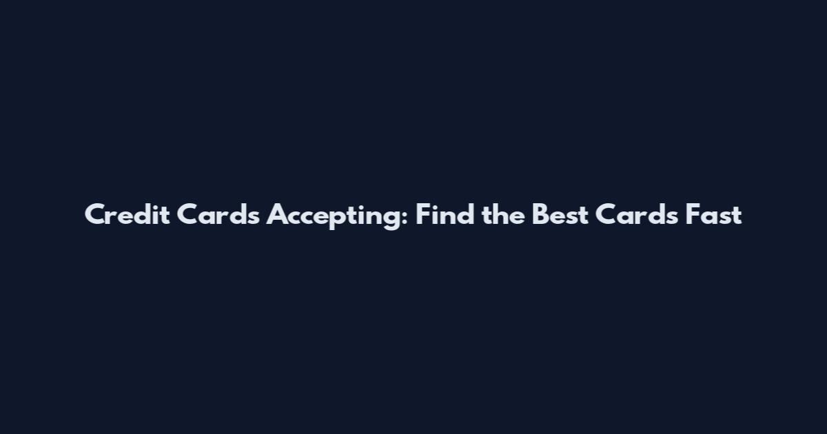 Credit Cards Accepting: Find the Best Cards Fast