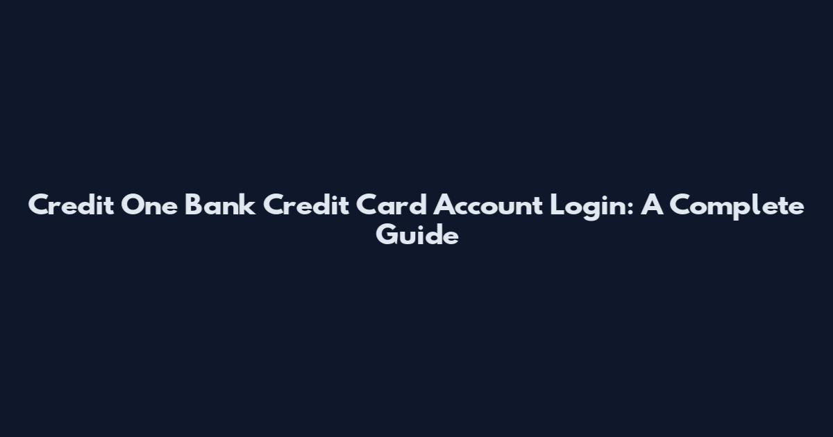 Credit One Bank Credit Card Account Login: A Complete Guide