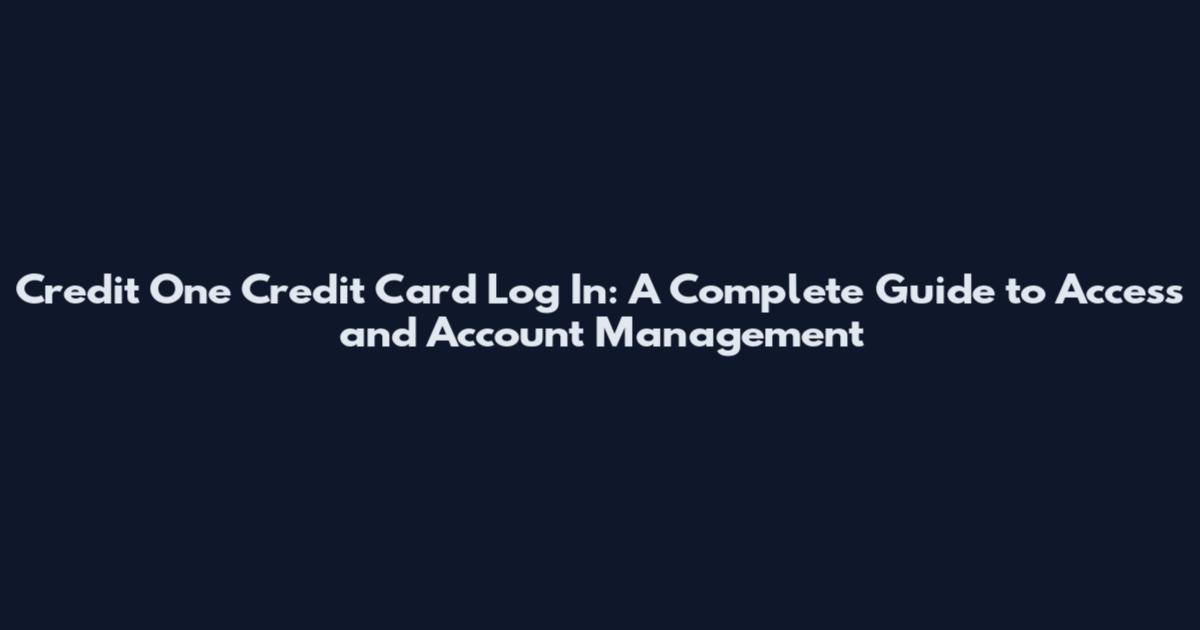 Credit One Credit Card Log In: A Complete Guide to Access and Account Management