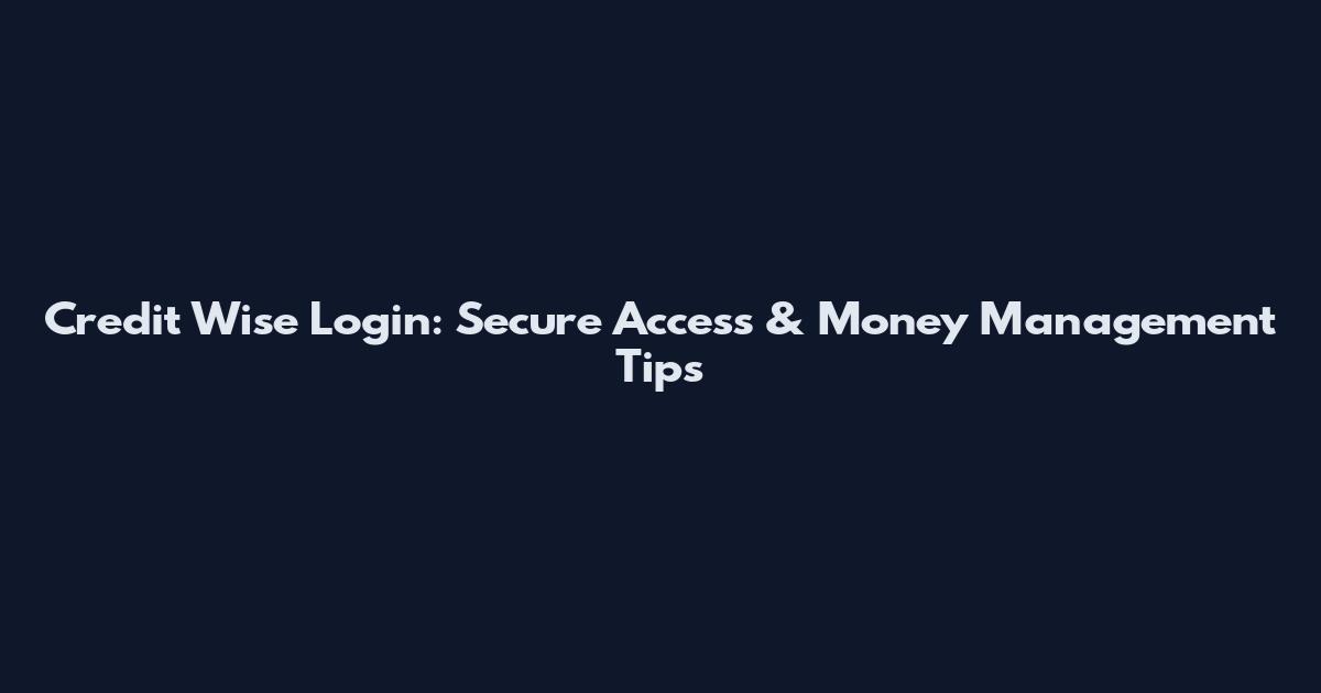 Credit Wise Login: Secure Access & Money Management Tips