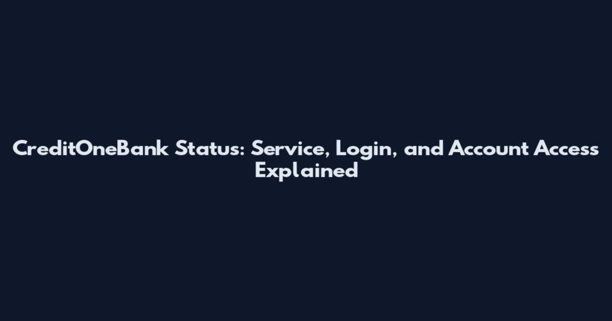 CreditOneBank Status: Service, Login, and Account Access Explained