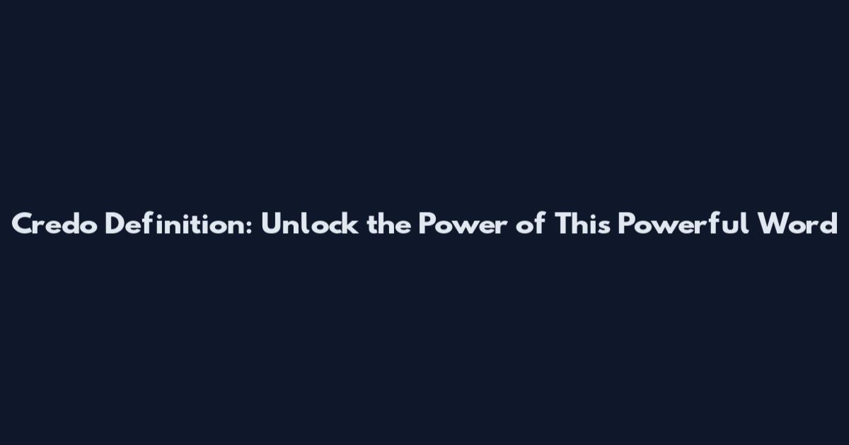 Credo Definition: Unlock the Power of This Powerful Word