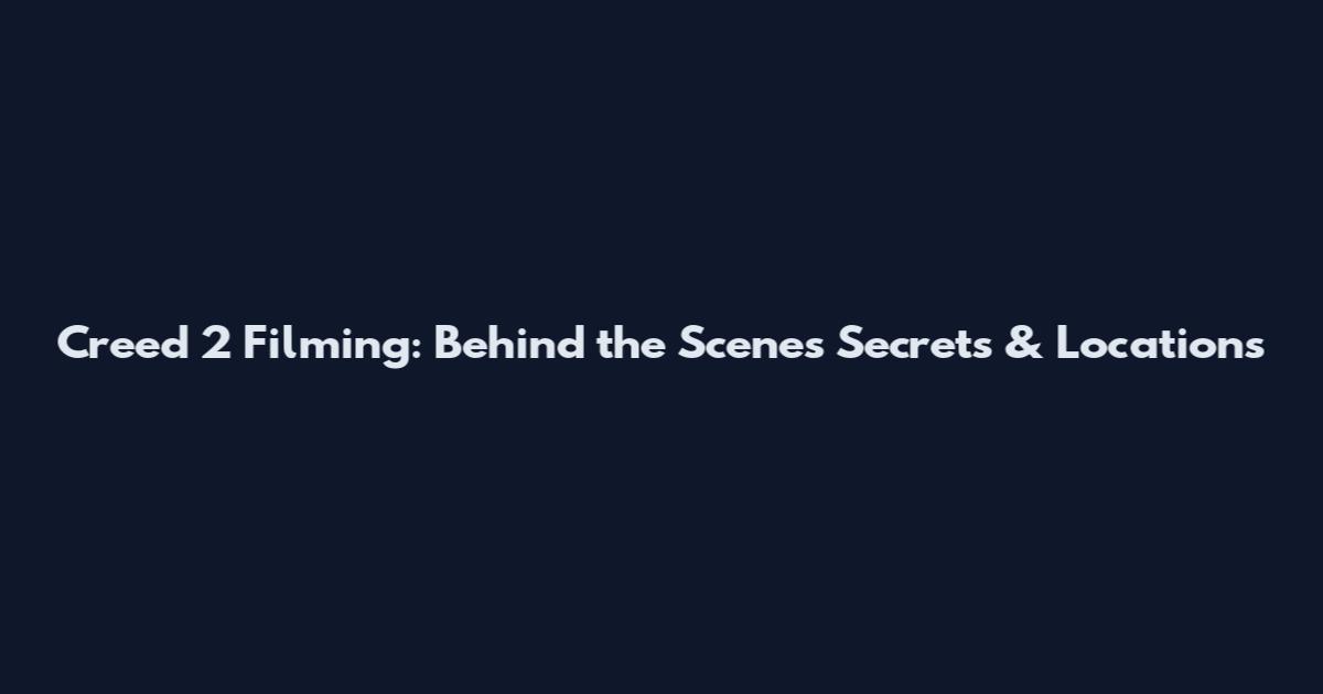 Creed 2 Filming: Behind the Scenes Secrets & Locations