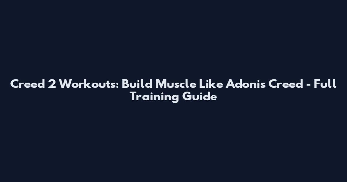 Creed 2 Workouts: Build Muscle Like Adonis Creed - Full Training Guide