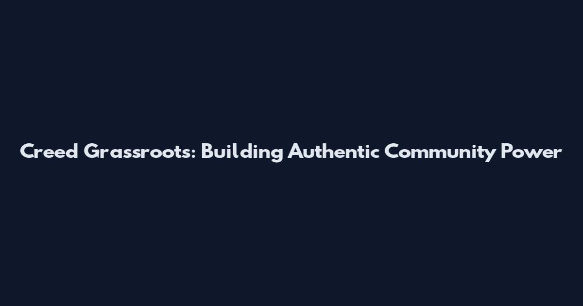 Creed Grassroots: Building Authentic Community Power