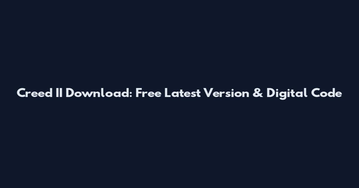 Creed II Download: Free Latest Version & Digital Code