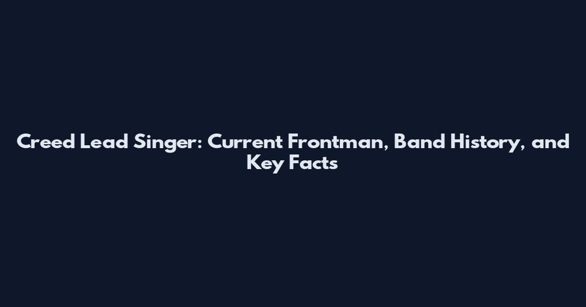 Creed Lead Singer: Current Frontman, Band History, and Key Facts