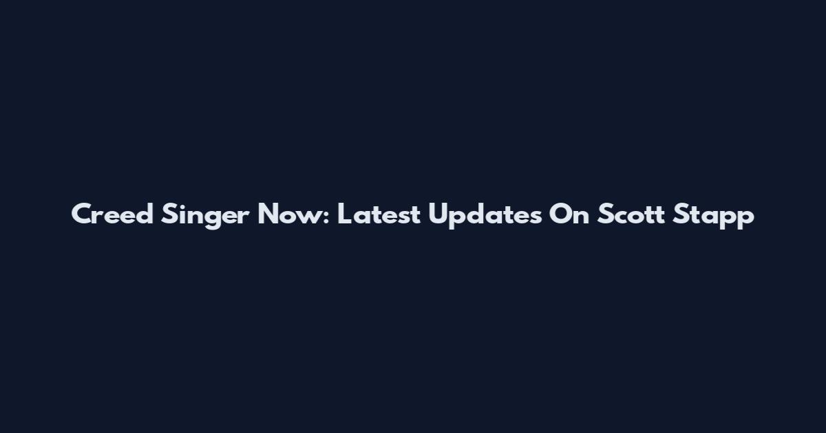 Creed Singer Now: Latest Updates On Scott Stapp