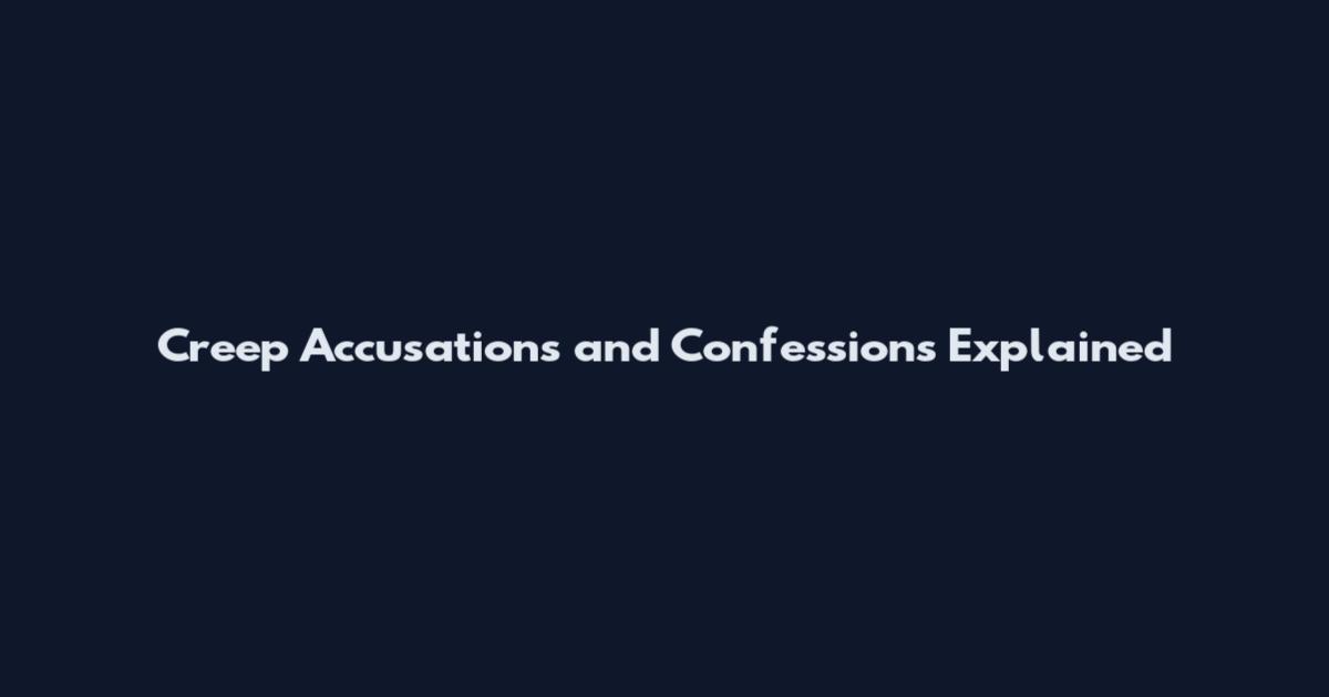 Creep Accusations and Confessions Explained