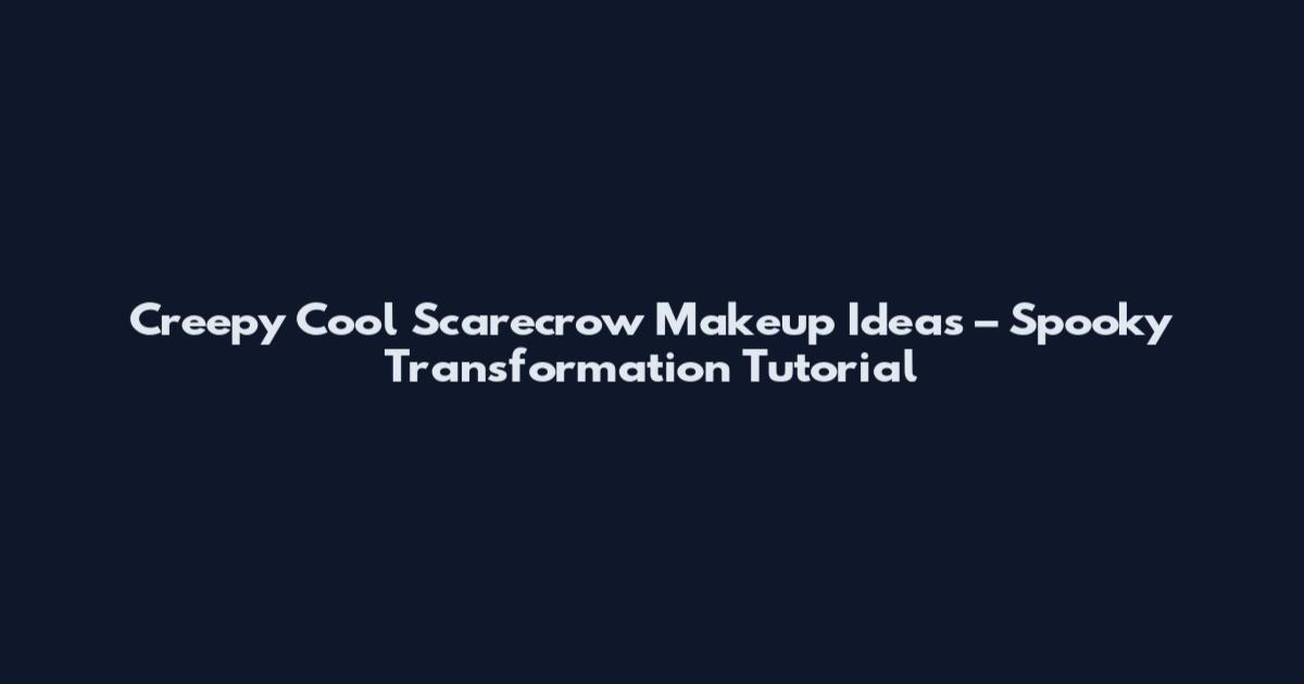 Creepy Cool Scarecrow Makeup Ideas – Spooky Transformation Tutorial