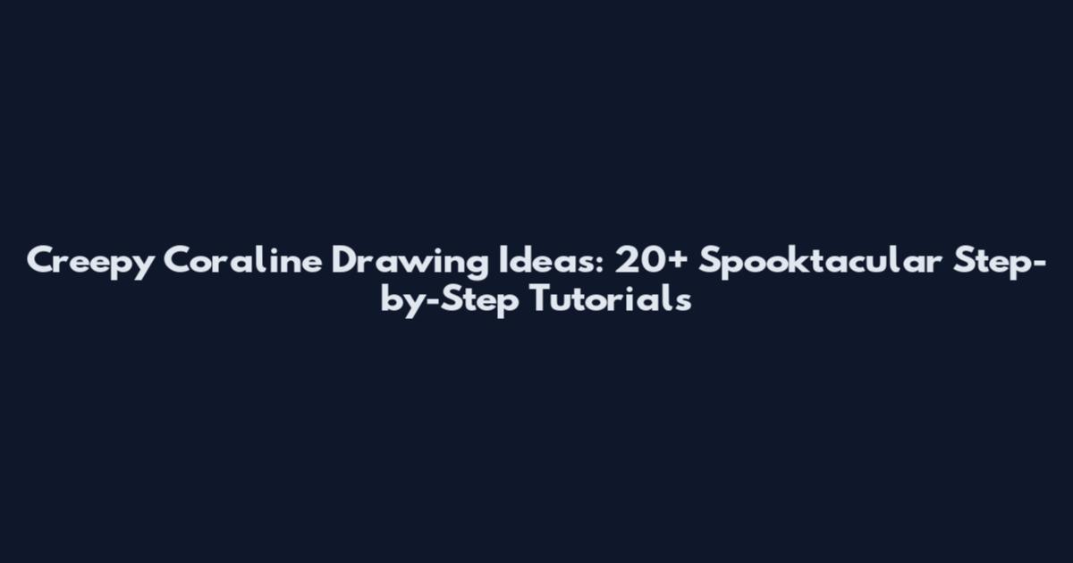 Creepy Coraline Drawing Ideas: 20+ Spooktacular Step-by-Step Tutorials