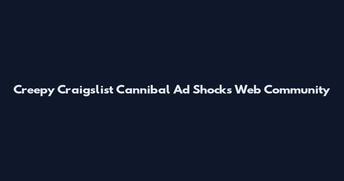 Creepy Craigslist Cannibal Ad Shocks Web Community