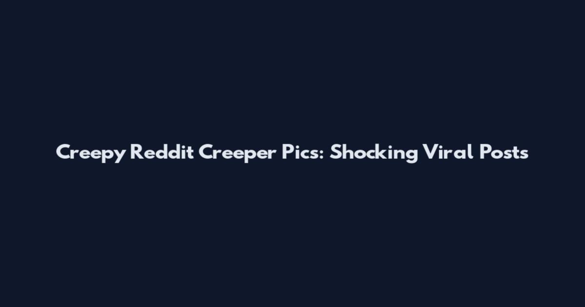 Creepy Reddit Creeper Pics: Shocking Viral Posts