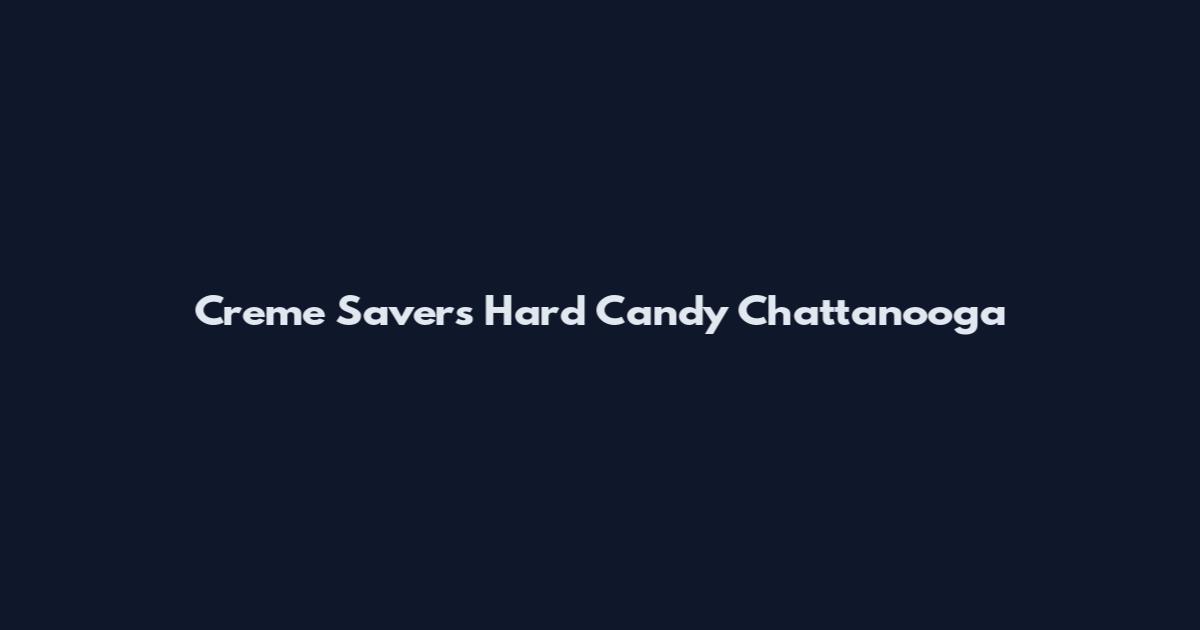 Creme Savers Hard Candy Chattanooga