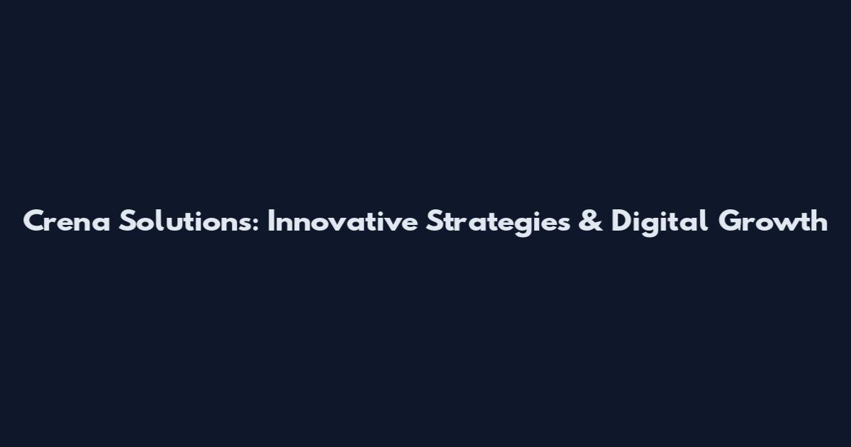 Crena Solutions: Innovative Strategies & Digital Growth
