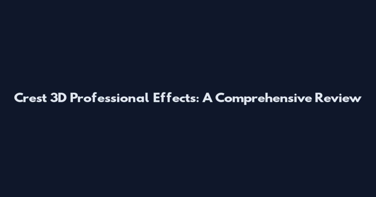 Crest 3D Professional Effects: A Comprehensive Review