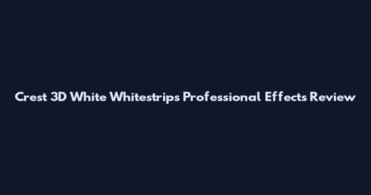 Crest 3D White Whitestrips Professional Effects Review
