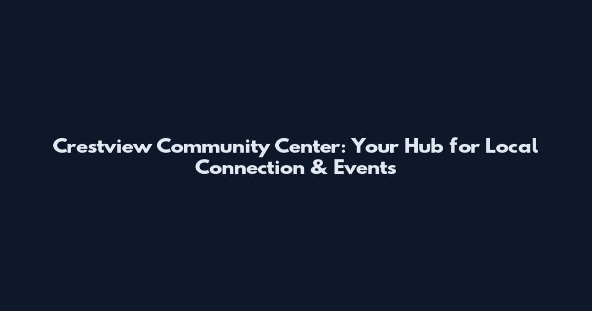 Crestview Community Center: Your Hub for Local Connection & Events