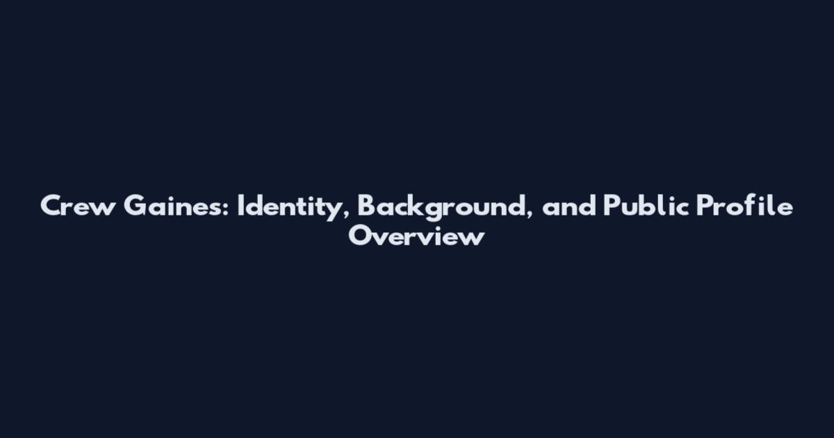 Crew Gaines: Identity, Background, and Public Profile Overview
