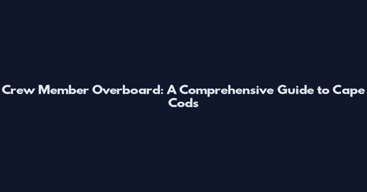 Crew Member Overboard: A Comprehensive Guide to Cape Cod's