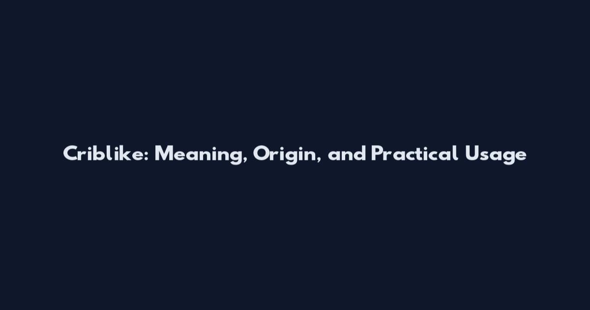 Criblike: Meaning, Origin, and Practical Usage