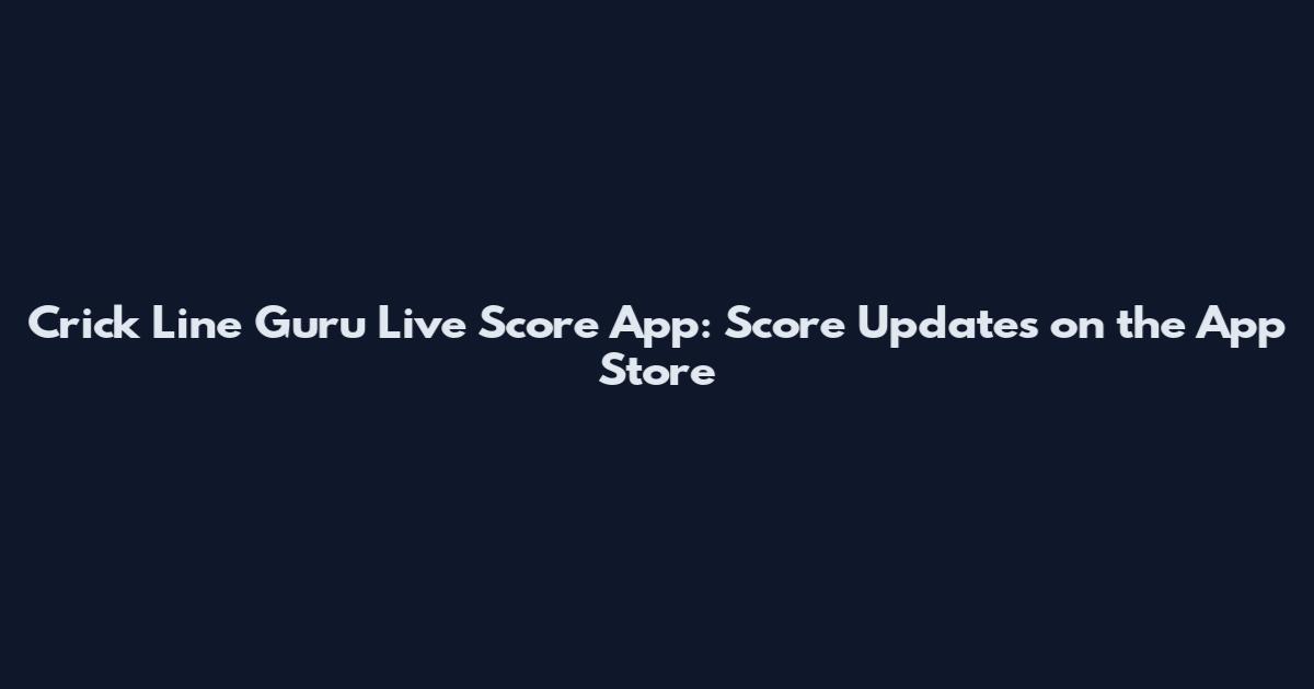 Crick Line Guru Live Score App: Score Updates on the App Store