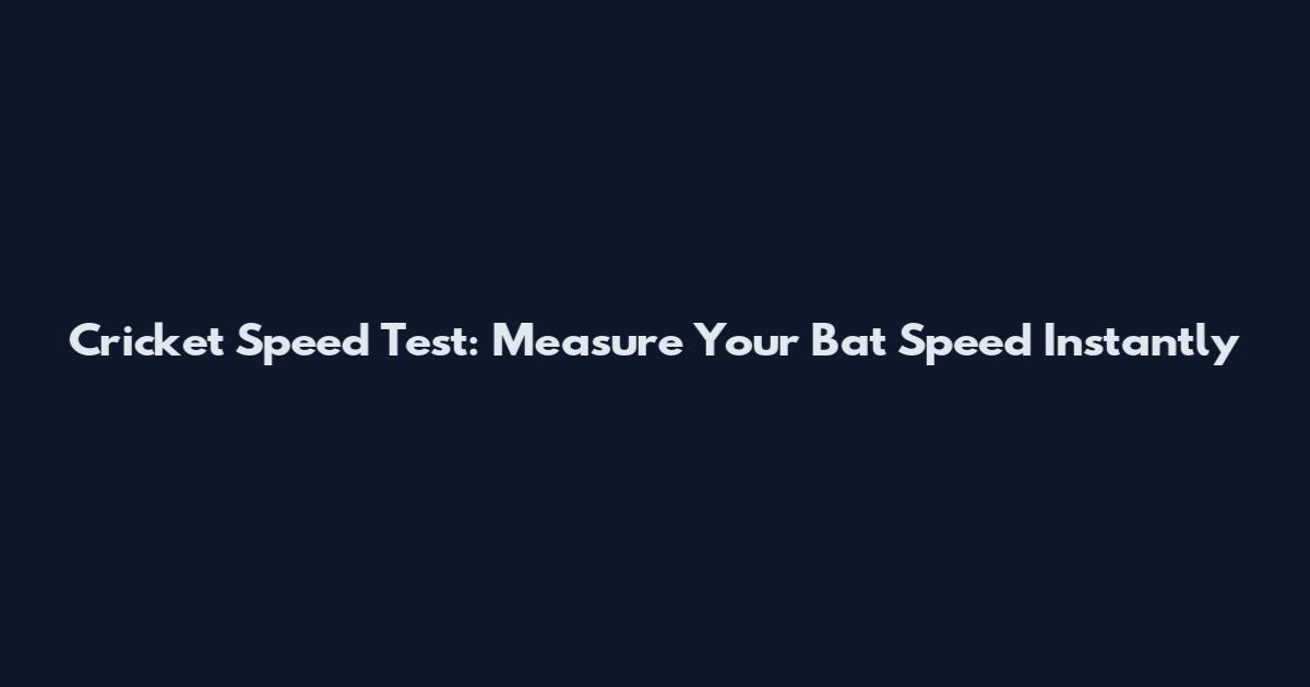 Cricket Speed Test: Measure Your Bat Speed Instantly