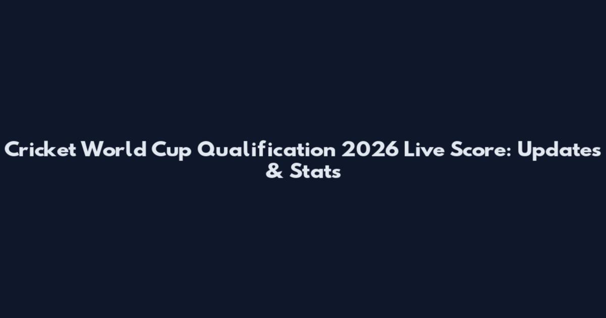 Cricket World Cup Qualification 2026 Live Score: Updates & Stats