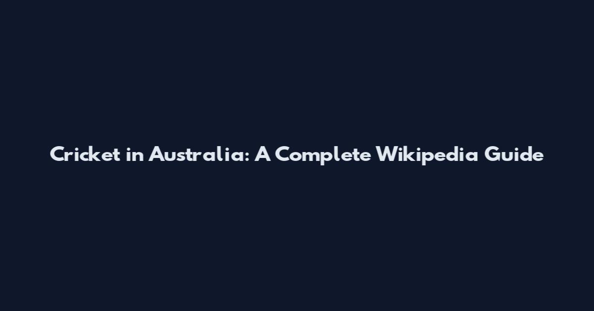 Cricket in Australia: A Complete Wikipedia Guide