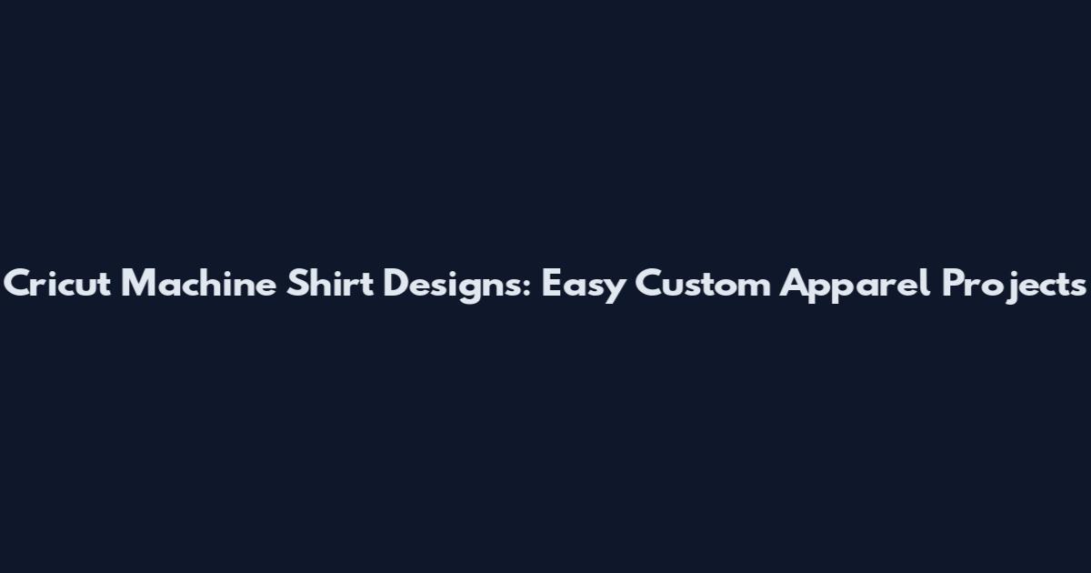 Cricut Machine Shirt Designs: Easy Custom Apparel Projects
