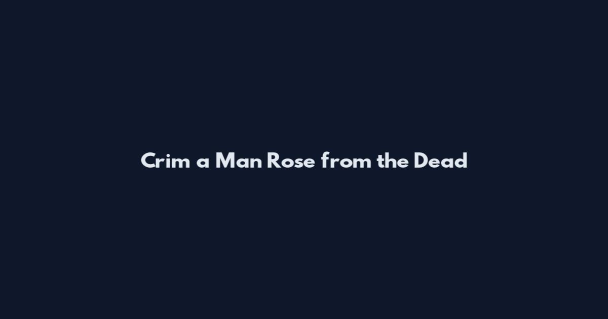 Crim a Man Rose from the Dead