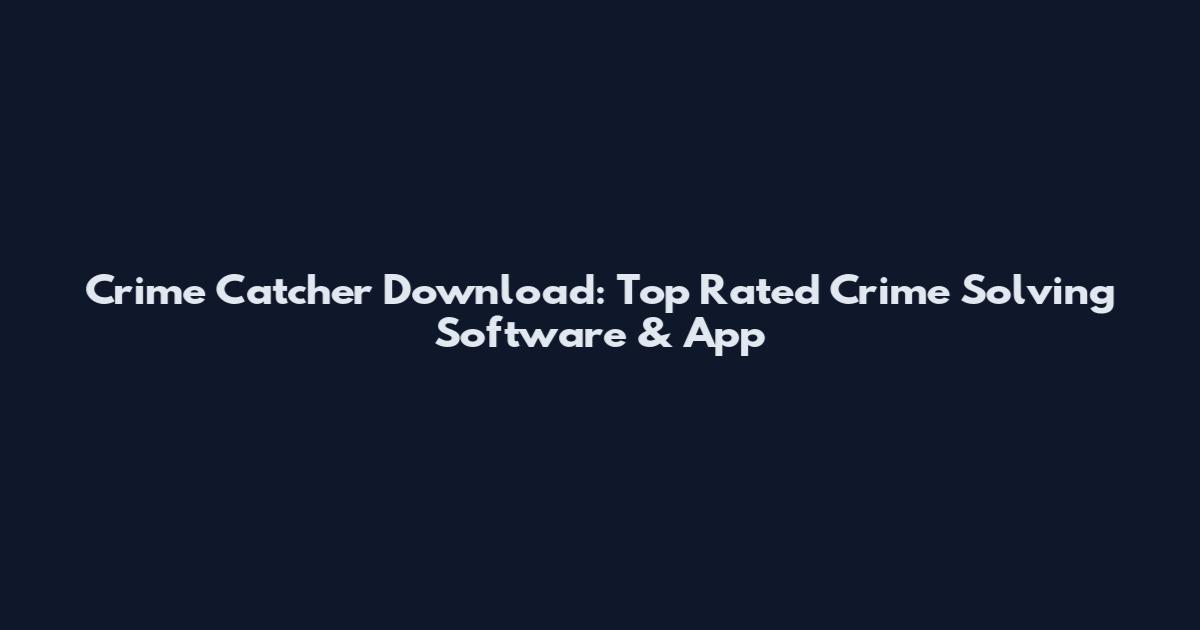 Crime Catcher Download: Top Rated Crime Solving Software & App