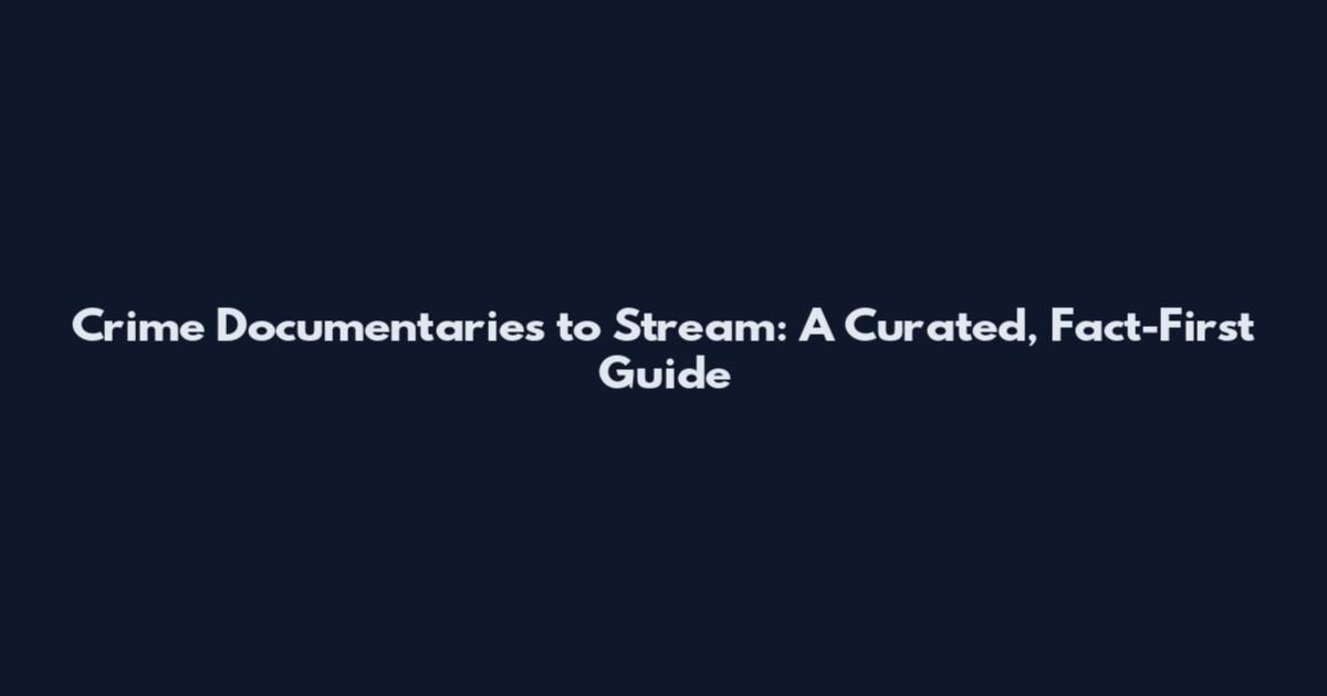 Crime Documentaries to Stream: A Curated, Fact-First Guide