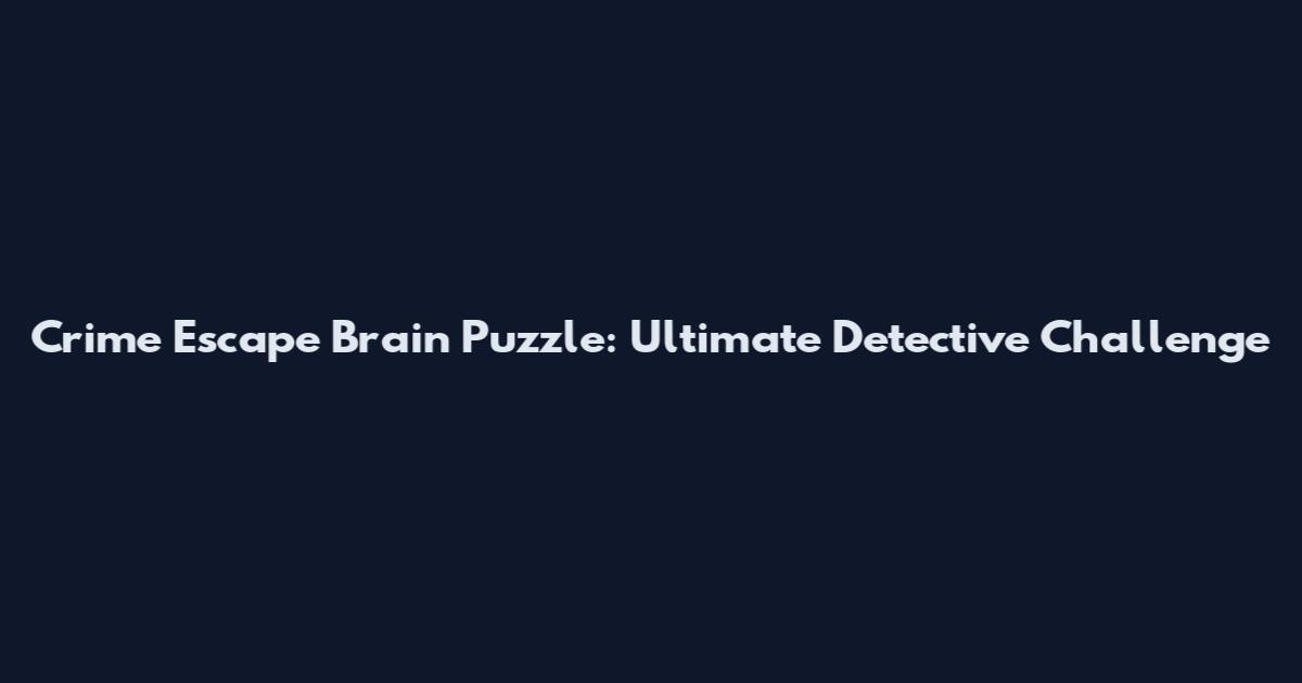 Crime Escape Brain Puzzle: Ultimate Detective Challenge