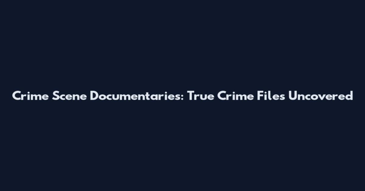 Crime Scene Documentaries: True Crime Files Uncovered