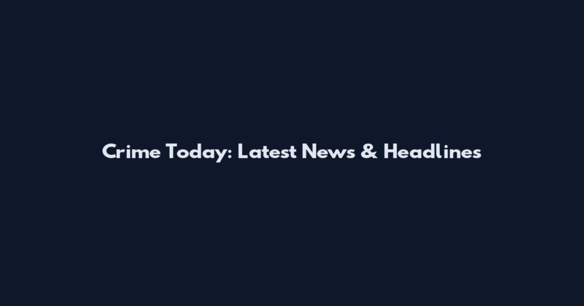 Crime Today: Latest News & Headlines