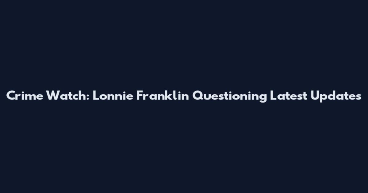 Crime Watch: Lonnie Franklin Questioning Latest Updates