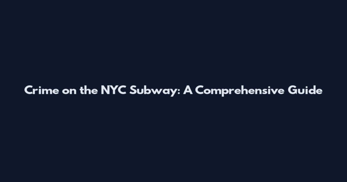 Crime on the NYC Subway: A Comprehensive Guide