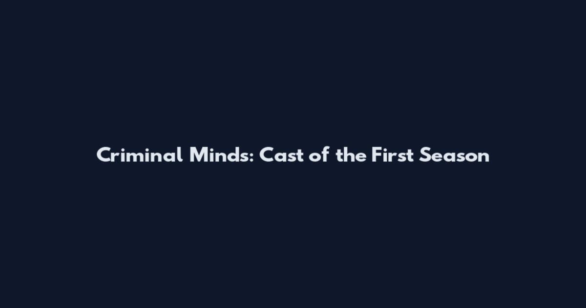 Criminal Minds: Cast of the First Season