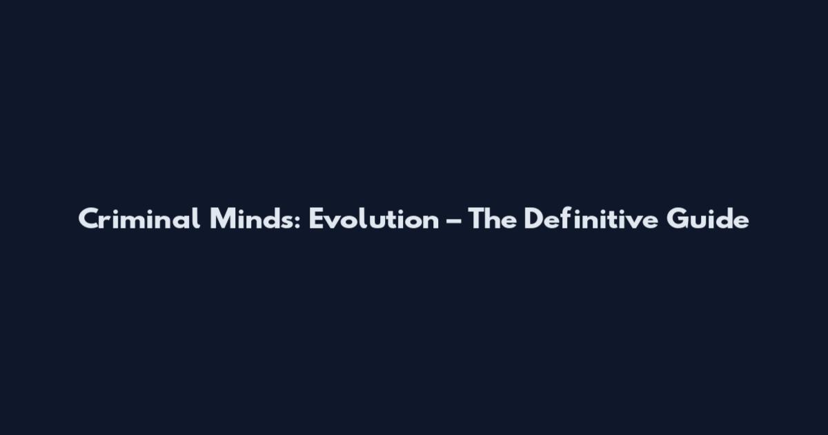 Criminal Minds: Evolution – The Definitive Guide