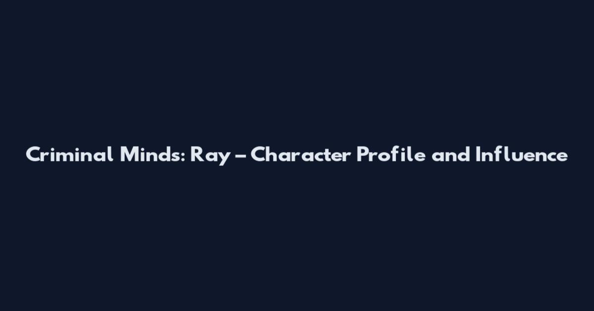 Criminal Minds: Ray – Character Profile and Influence