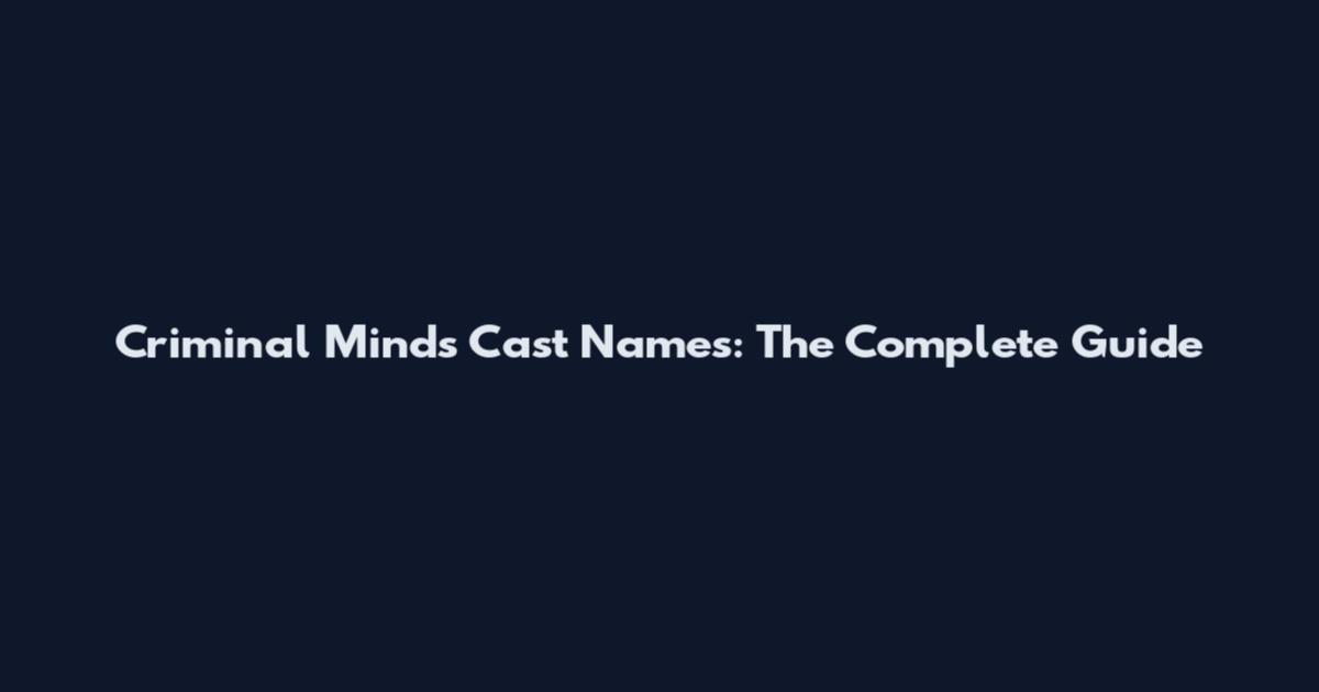 Criminal Minds Cast Names: The Complete Guide