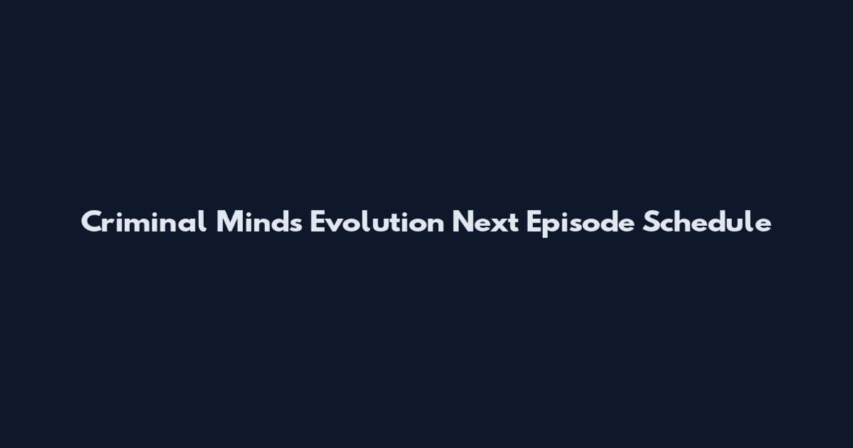 Criminal Minds Evolution Next Episode Schedule