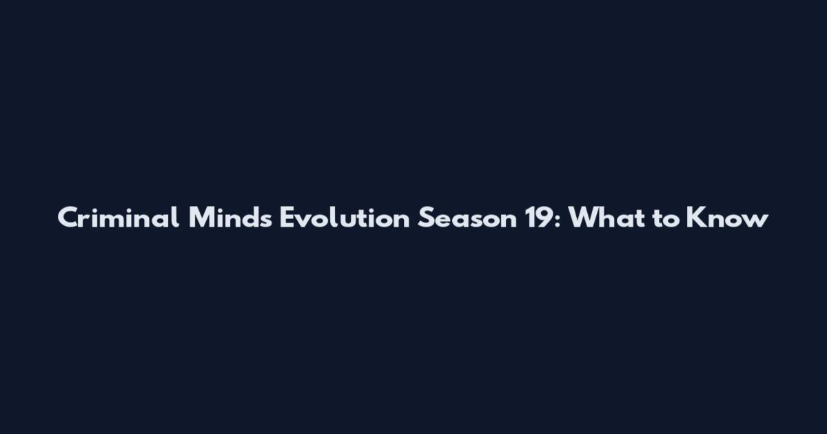 Criminal Minds Evolution Season 19: What to Know