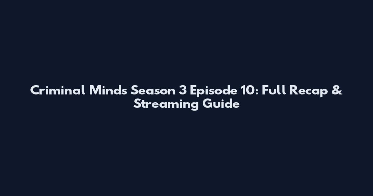 Criminal Minds Season 3 Episode 10: Full Recap & Streaming Guide