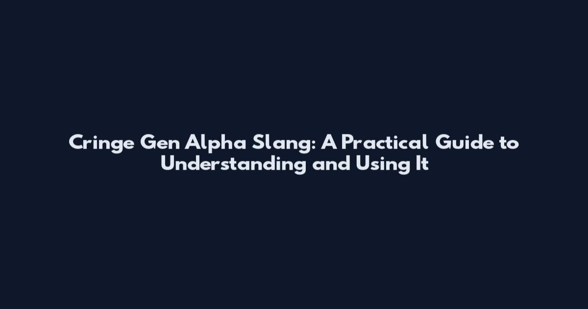Cringe Gen Alpha Slang: A Practical Guide to Understanding and Using It
