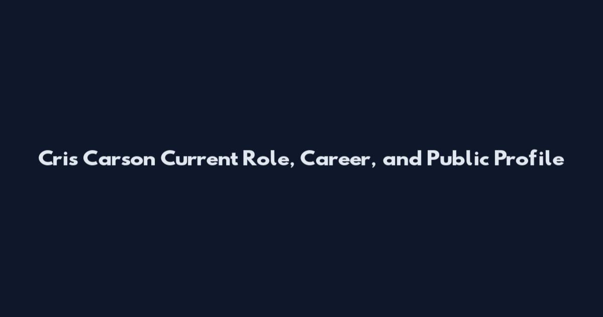 Cris Carson Current Role, Career, and Public Profile